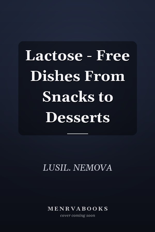 Lactose - Free Dishes From Snacks to Desserts