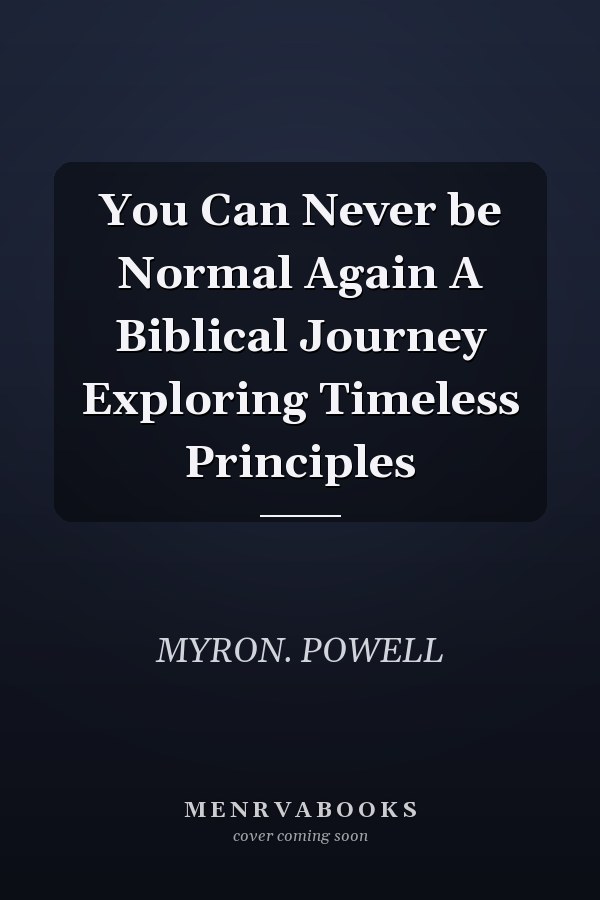 You Can Never be Normal Again A Biblical Journey Exploring Timeless Principles