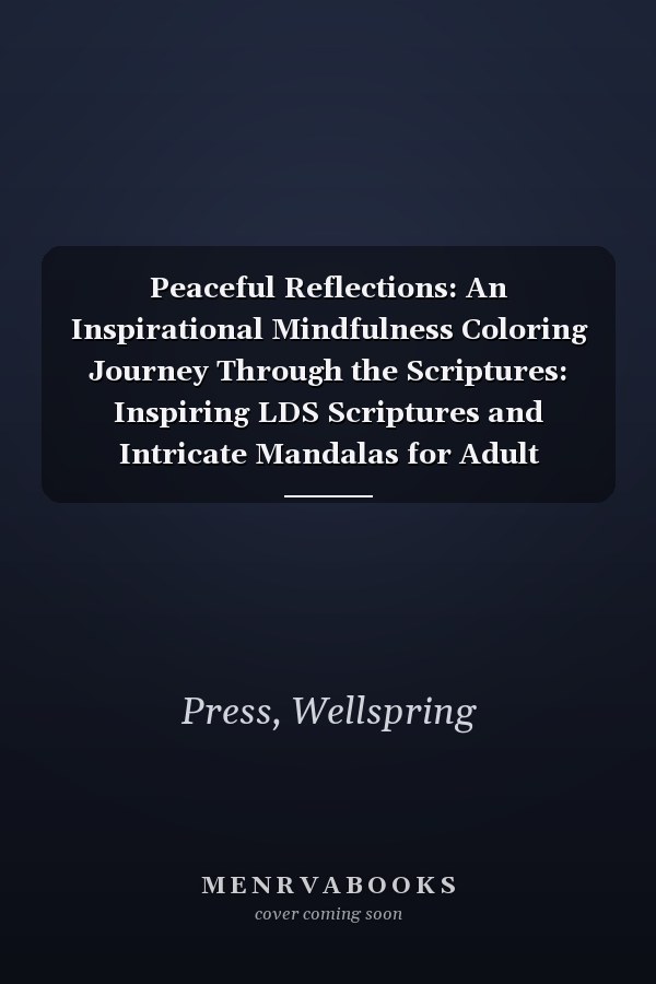 Peaceful Reflections: An Inspirational Mindfulness Coloring Journey Through the Scriptures: Inspiring LDS Scriptures and Intricate Mandalas for Adult Mindfulness and Spiritual Renewal