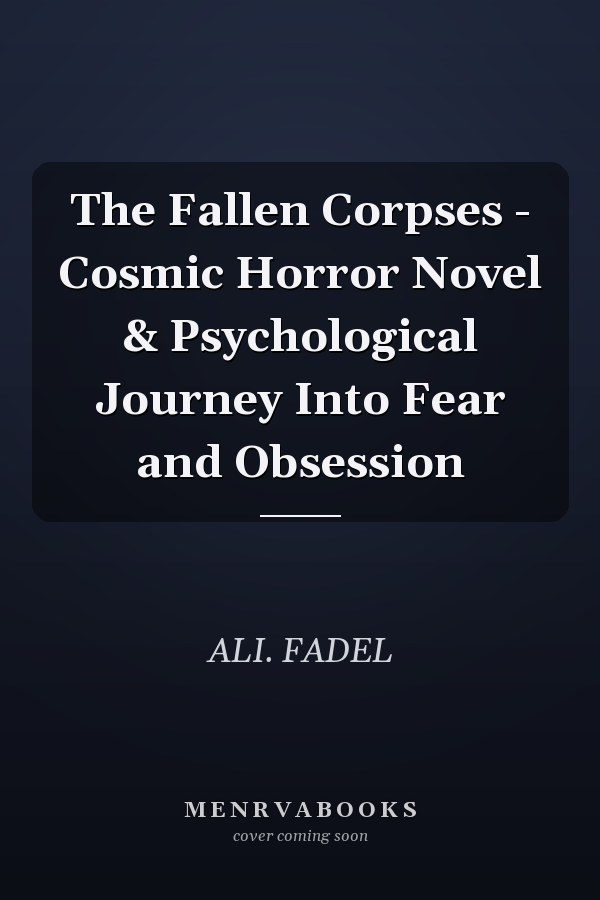 The Fallen Corpses - Cosmic Horror Novel & Psychological Journey Into Fear and Obsession