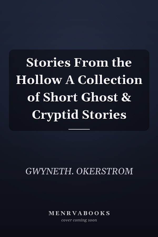 Stories From the Hollow A Collection of Short Ghost & Cryptid Stories
