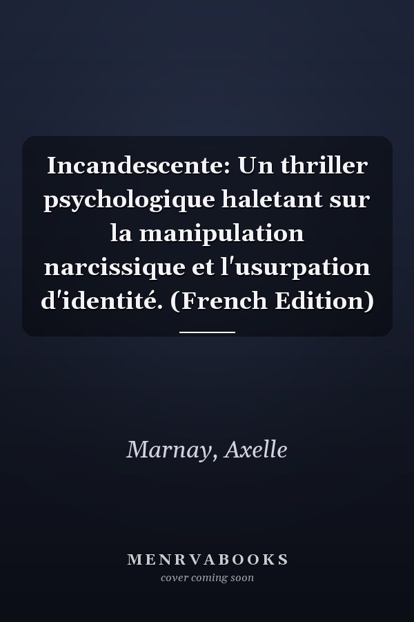 Incandescente: Un thriller psychologique haletant sur la manipulation narcissique et l'usurpation d'identité. (French Edition)