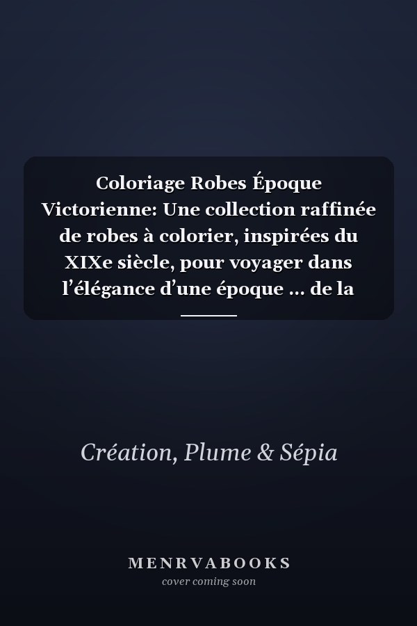Coloriage Robes Époque Victorienne: Une collection raffinée de robes à colorier, inspirées du XIXe siècle, pour voyager dans l’élégance d’une époque ... de la haute société. (French Edition)