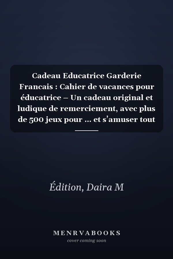 Cadeau Educatrice Garderie Francais : Cahier de vacances pour éducatrice – Un cadeau original et ludique de remerciement, avec plus de 500 jeux pour ... et s’amuser tout l’été. (French Edition)