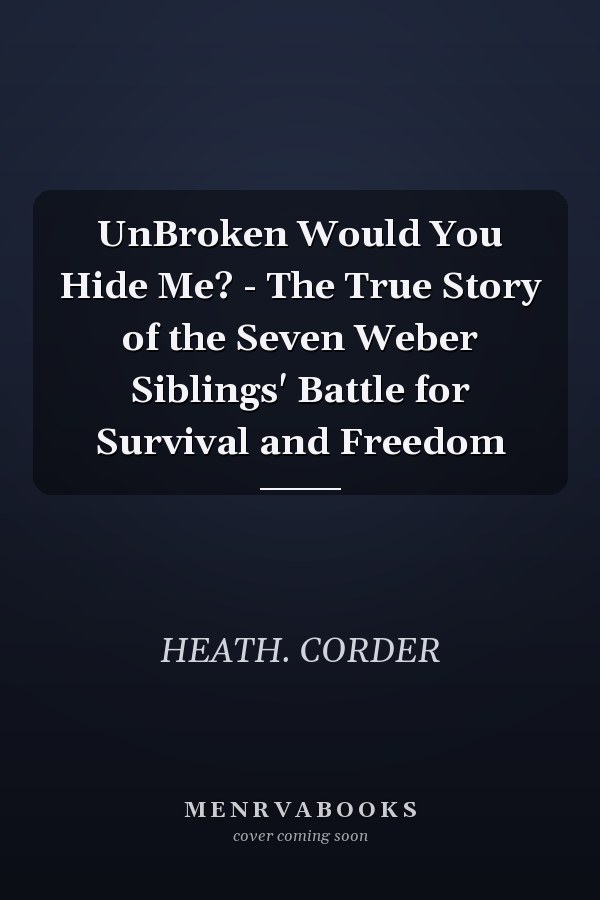 UnBroken Would You Hide Me? - The True Story of the Seven Weber Siblings' Battle for Survival and Freedom