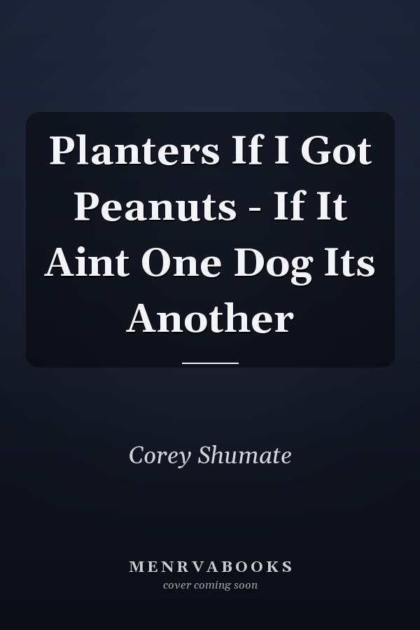 Planters If I Got Peanuts - If It Aint One Dog Its Another