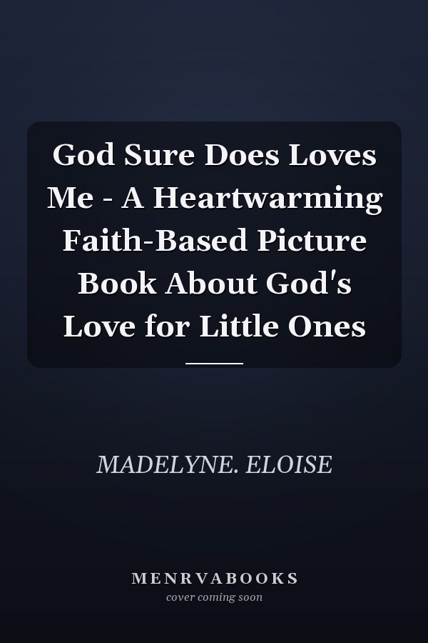God Sure Does Loves Me - A Heartwarming Faith-Based Picture Book About God's Love for Little Ones