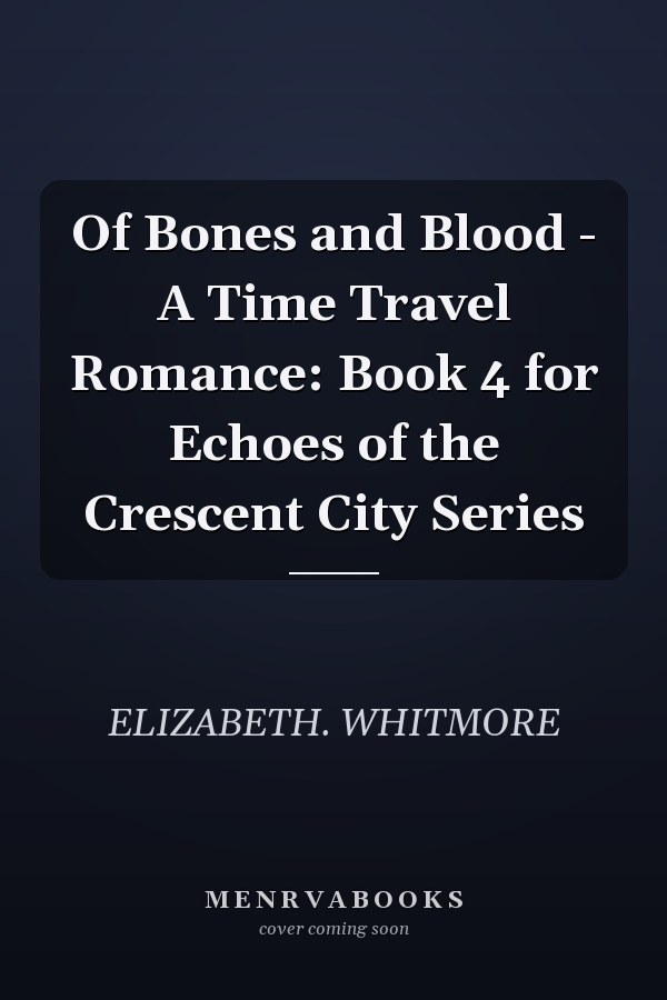 Of Bones and Blood - A Time Travel Romance: Book 4 for Echoes of the Crescent City Series