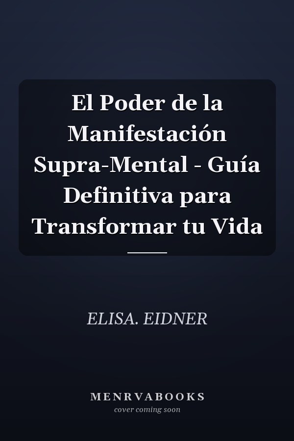 El Poder de la Manifestación Supra-Mental - Guía Definitiva para Transformar tu Vida