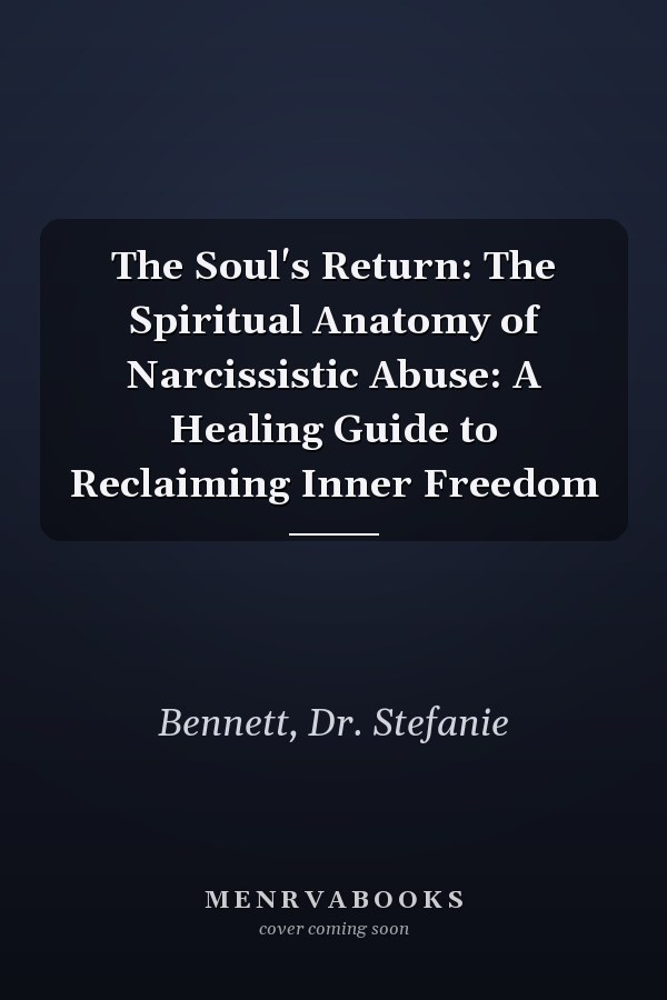 The Soul's Return: The Spiritual Anatomy of Narcissistic Abuse: A Healing Guide to Reclaiming Inner Freedom