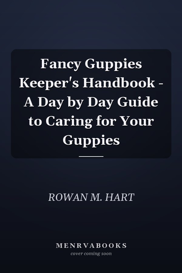 Fancy Guppies Keeper's Handbook - A Day by Day Guide to Caring for Your Guppies