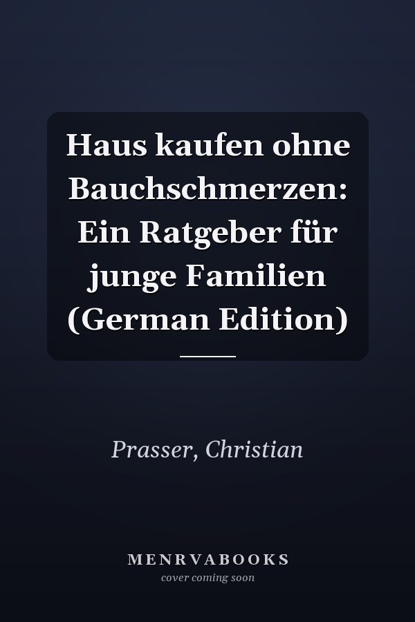 Haus kaufen ohne Bauchschmerzen: Ein Ratgeber für junge Familien (German Edition)