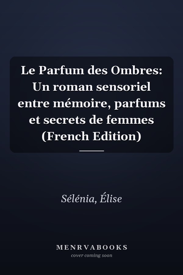 Le Parfum des Ombres: Un roman sensoriel entre mémoire, parfums et secrets de femmes (French Edition)