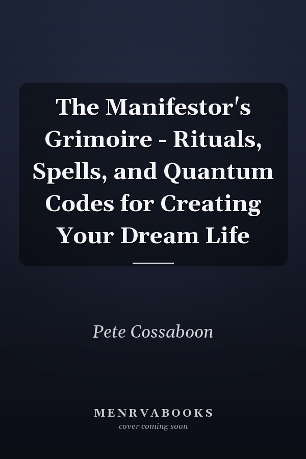 The Manifestor's Grimoire - Rituals, Spells, and Quantum Codes for Creating Your Dream Life