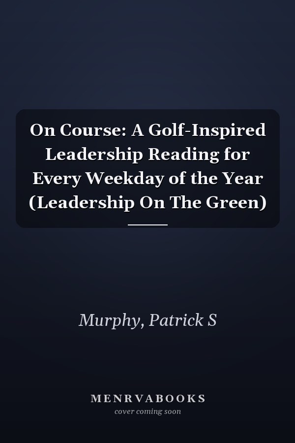 On Course: A Golf-Inspired Leadership Reading for Every Weekday of the Year (Leadership On The Green)