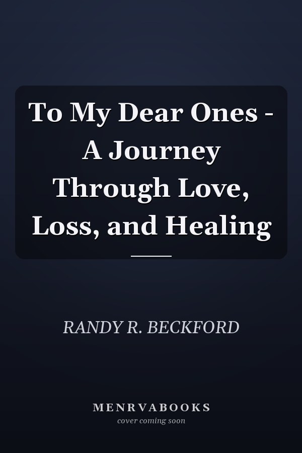 To My Dear Ones - A Journey Through Love, Loss, and Healing