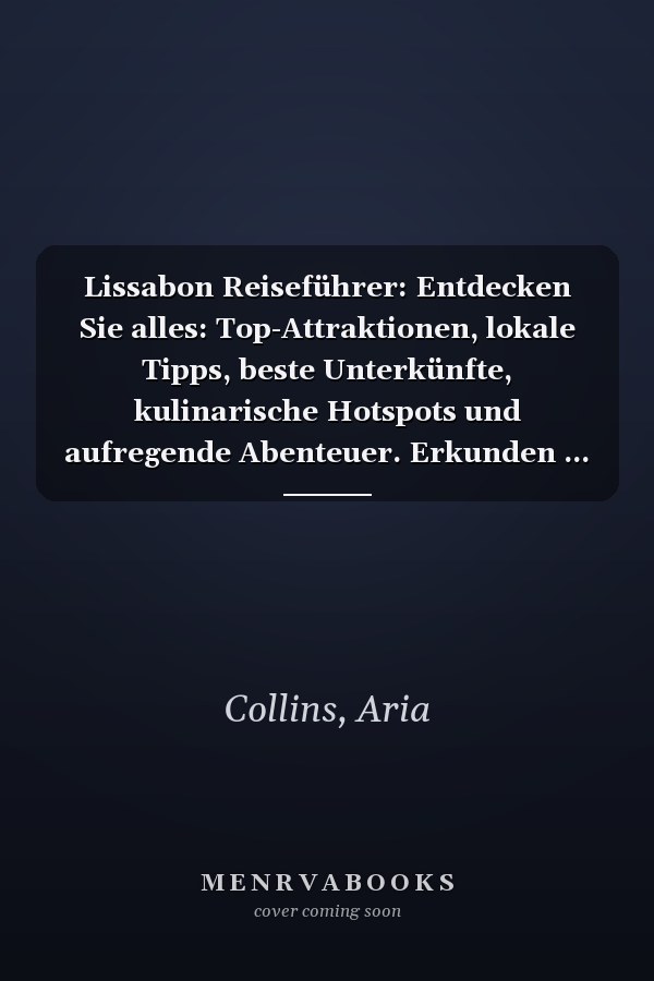 Lissabon Reiseführer: Entdecken Sie alles: Top-Attraktionen, lokale Tipps, beste Unterkünfte, kulinarische Hotspots und aufregende Abenteuer. Erkunden ... wie ein Einheimischer (German Edition)