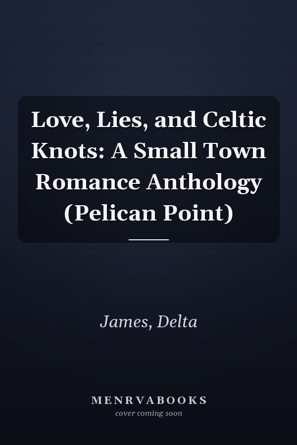Love, Lies, and Celtic Knots: A Small Town Romance Anthology (Pelican Point)