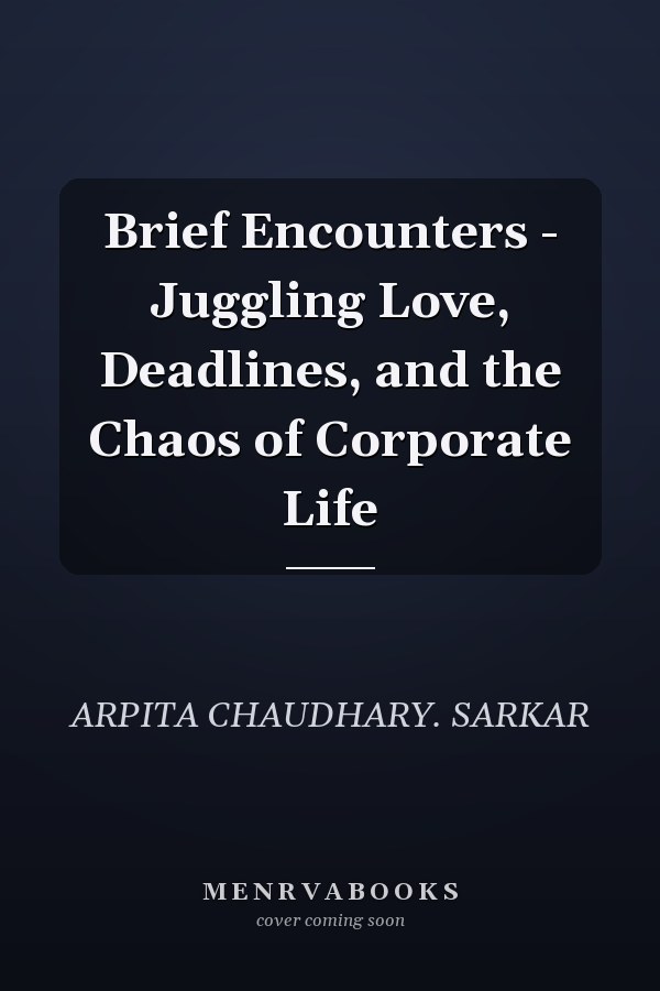 Brief Encounters - Juggling Love, Deadlines, and the Chaos of Corporate Life