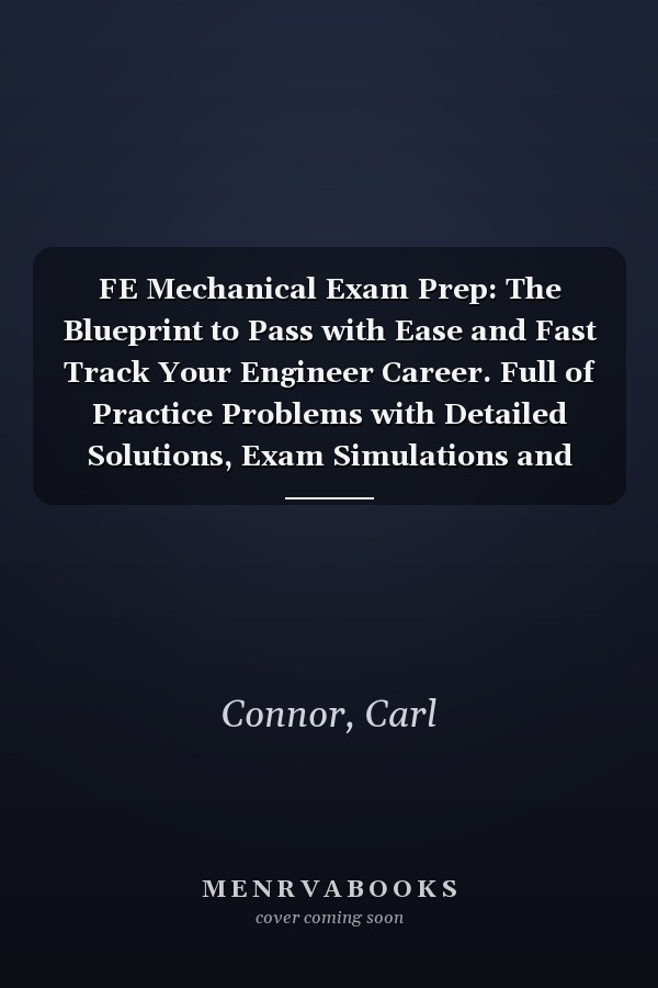 FE Mechanical Exam Prep: The Blueprint to Pass with Ease and Fast Track Your Engineer Career. Full of Practice Problems with Detailed Solutions, Exam Simulations and E-Learning Platform.
