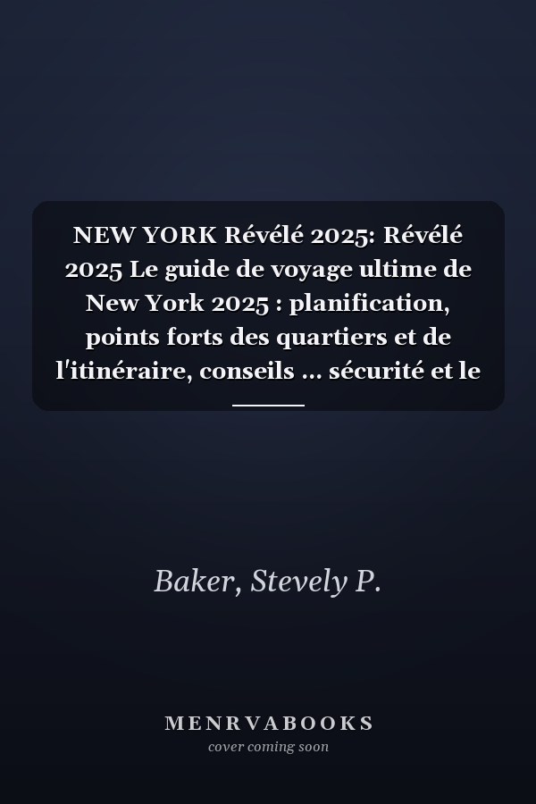 NEW YORK Révélé 2025: Révélé 2025 Le guide de voyage ultime de New York 2025 : planification, points forts des quartiers et de l'itinéraire, conseils ... sécurité et le budget pour (French Edition)