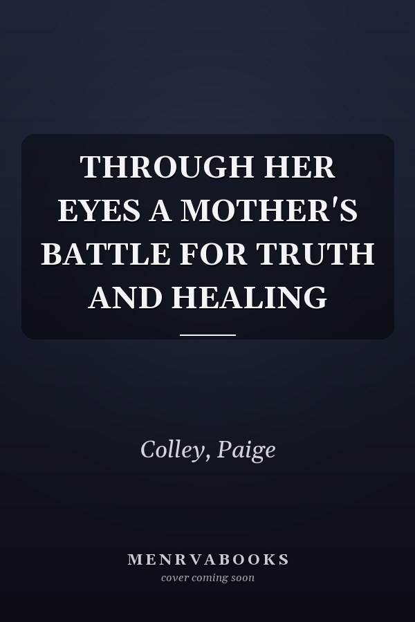 THROUGH HER EYES A MOTHER'S BATTLE FOR TRUTH AND HEALING