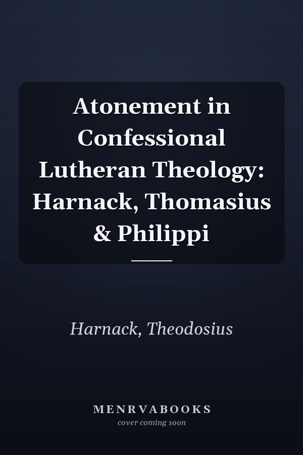 Atonement in Confessional Lutheran Theology: Harnack, Thomasius & Philippi