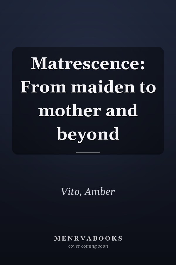 Matrescence: From maiden to mother and beyond