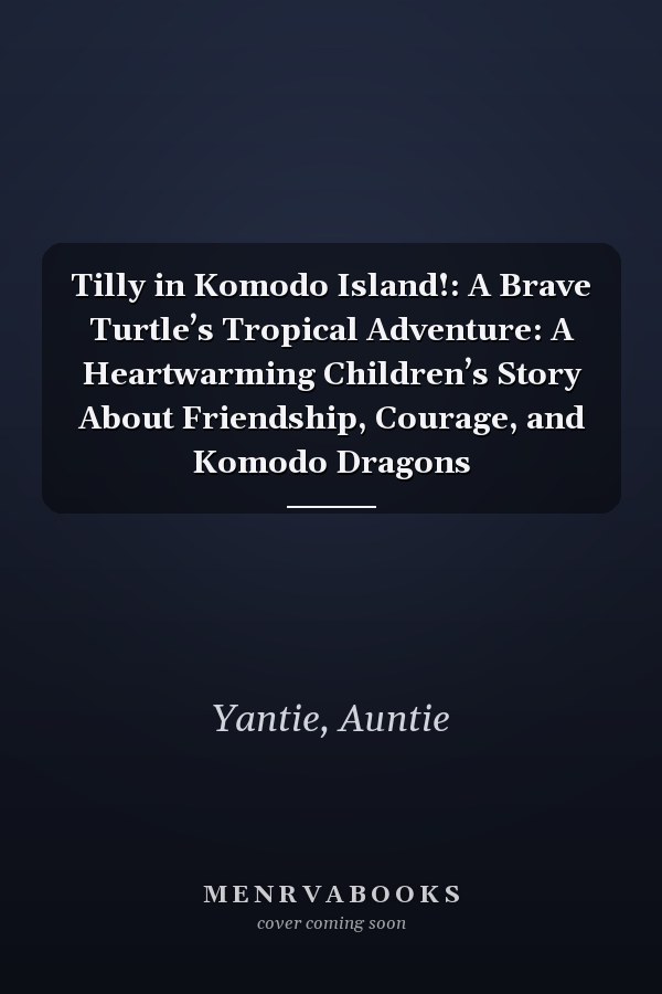 Tilly in Komodo Island!: A Brave Turtle’s Tropical Adventure: A Heartwarming Children’s Story About Friendship, Courage, and Komodo Dragons