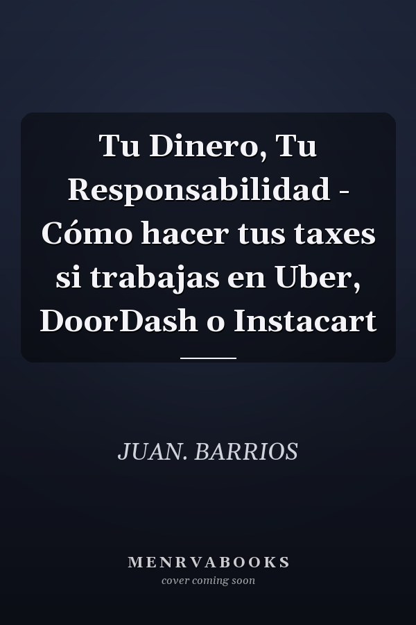 Tu Dinero, Tu Responsabilidad - Cómo hacer tus taxes si trabajas en Uber, DoorDash o Instacart