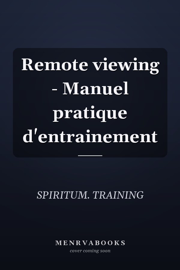 Remote viewing - Manuel pratique d'entrainement