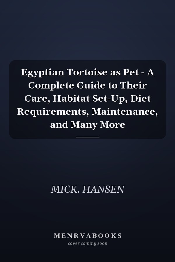 Egyptian Tortoise as Pet - A Complete Guide to Their Care, Habitat Set-Up, Diet Requirements, Maintenance, and Many More