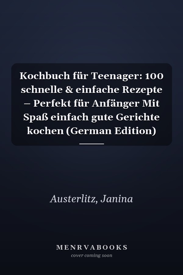 Kochbuch für Teenager: 100 schnelle & einfache Rezepte – Perfekt für Anfänger Mit Spaß einfach gute Gerichte kochen (German Edition)