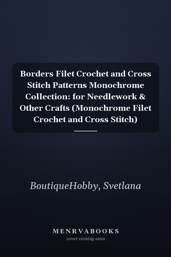Borders Filet Crochet and Cross Stitch Patterns Monochrome Collection: for Needlework & Other Crafts (Monochrome Filet Crochet and Cross Stitch)