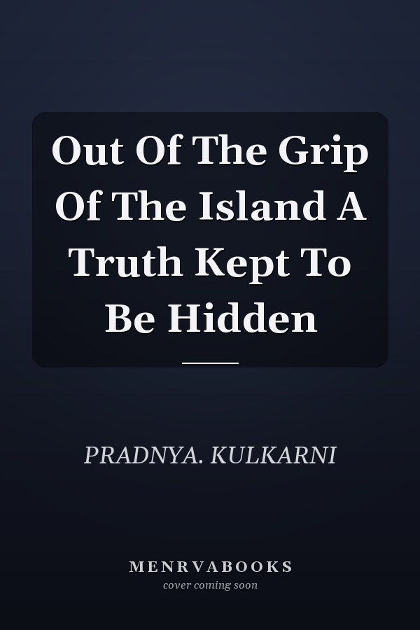 Out Of The Grip Of The Island A Truth Kept To Be Hidden