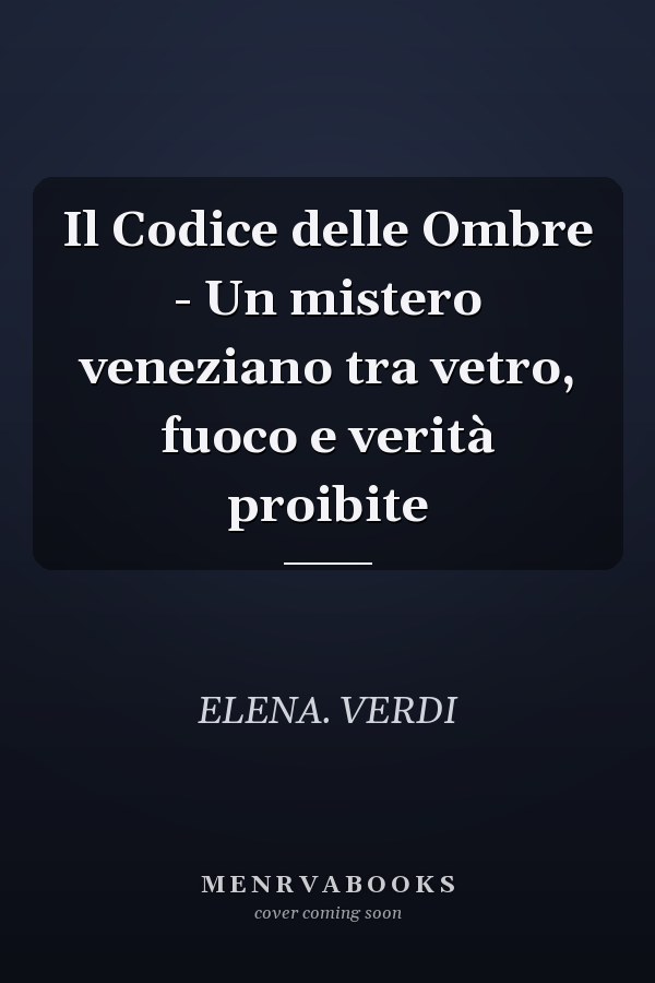 Il Codice delle Ombre - Un mistero veneziano tra vetro, fuoco e verità proibite