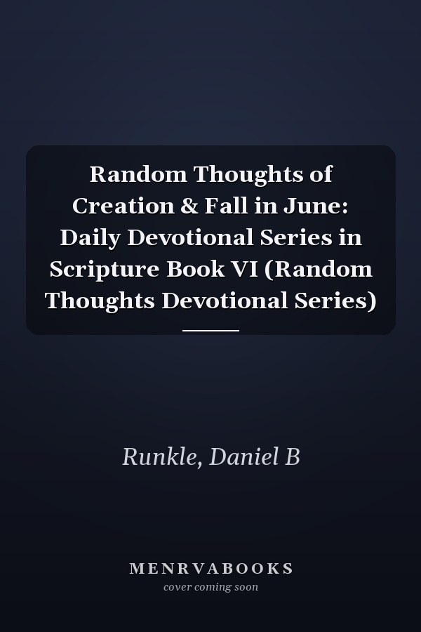 Random Thoughts of Creation & Fall in June: Daily Devotional Series in Scripture Book VI (Random Thoughts Devotional Series)