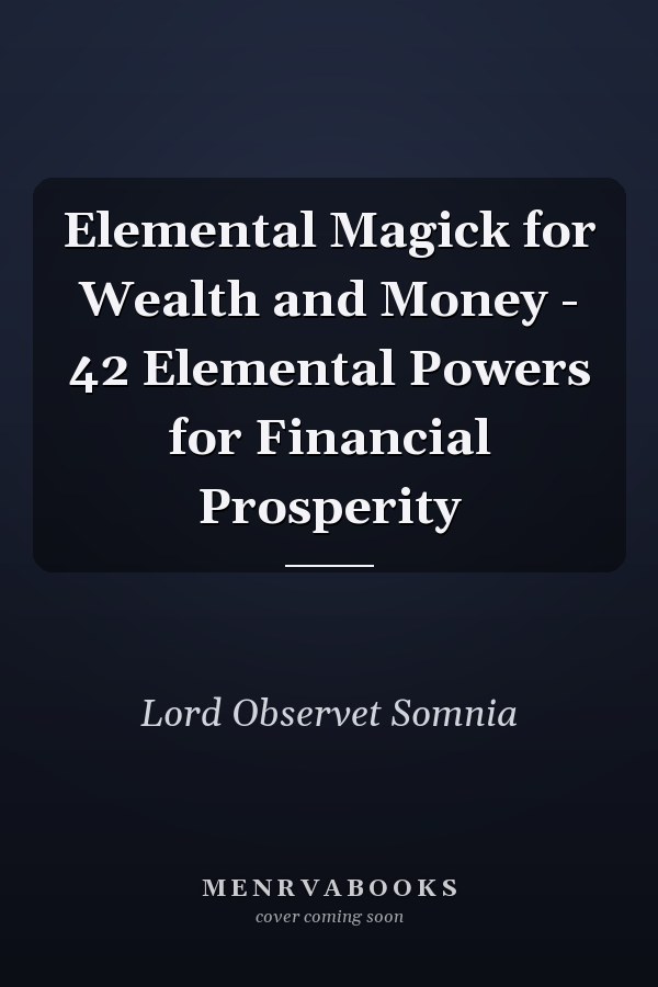 Elemental Magick for Wealth and Money - 42 Elemental Powers for Financial Prosperity
