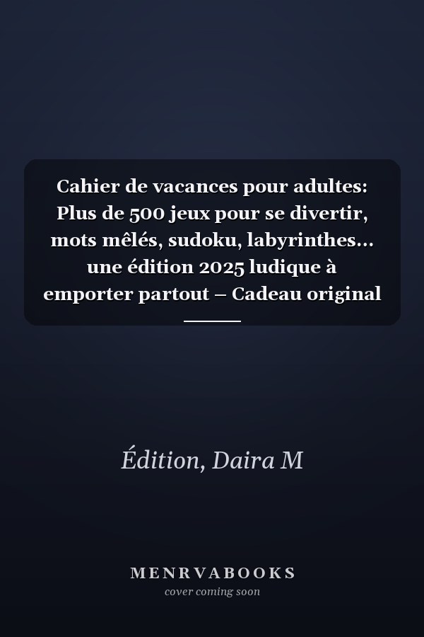 Cahier de vacances pour adultes: Plus de 500 jeux pour se divertir, mots mêlés, sudoku, labyrinthes… une édition 2025 ludique à emporter partout – Cadeau original de fin d’année. (French Edition)