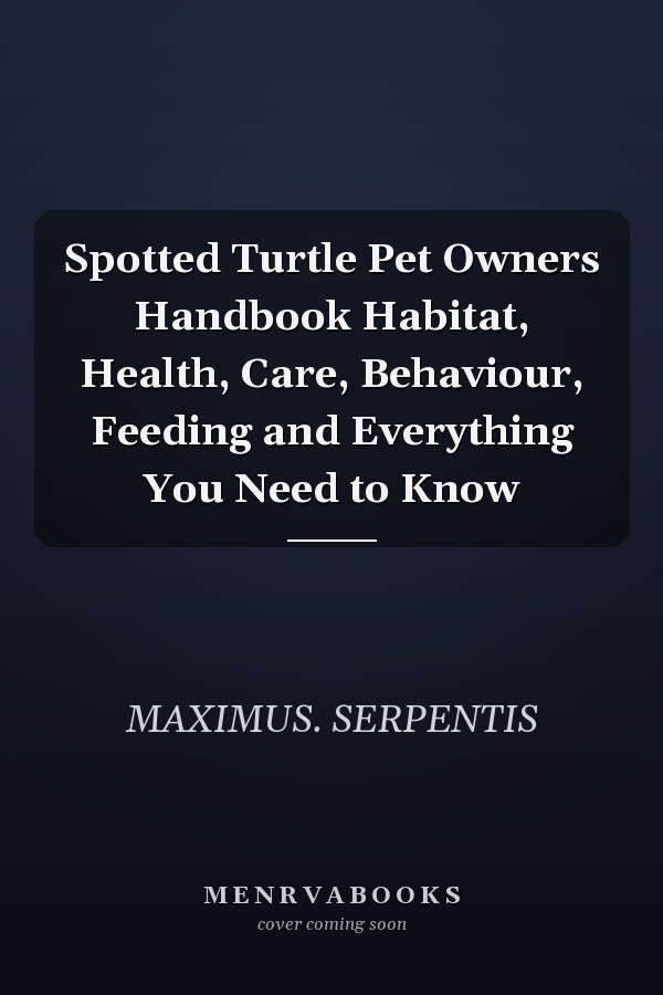 Spotted Turtle Pet Owners Handbook Habitat, Health, Care, Behaviour, Feeding and Everything You Need to Know