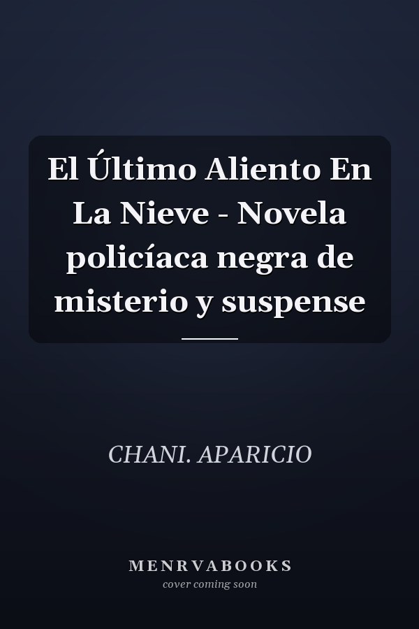 El Último Aliento En La Nieve - Novela policíaca negra de misterio y suspense