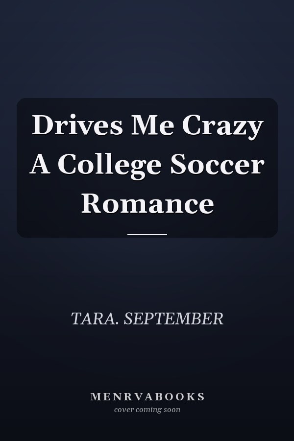 Drives Me Crazy A College Soccer Romance
