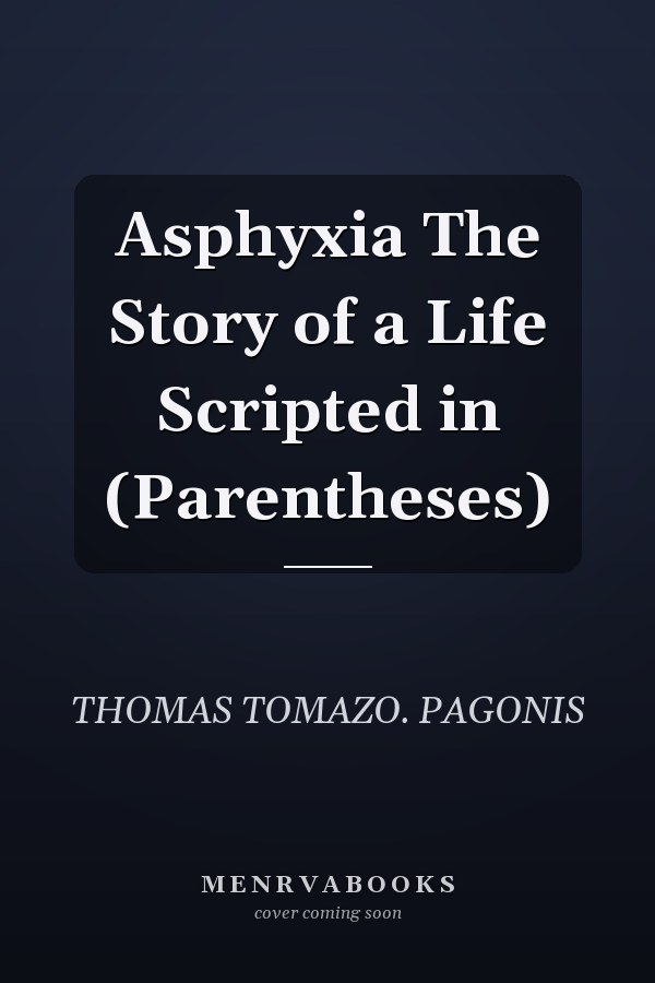 Asphyxia The Story of a Life Scripted in (Parentheses)