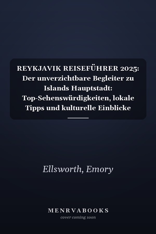 REYKJAVIK REISEFÜHRER 2025: Der unverzichtbare Begleiter zu Islands Hauptstadt: Top-Sehenswürdigkeiten, lokale Tipps und kulturelle Einblicke (German Edition)