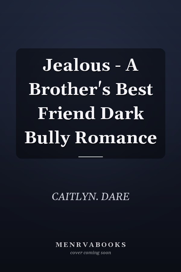 Jealous - A Brother's Best Friend Dark Bully Romance