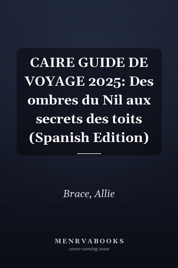 CAIRE GUIDE DE VOYAGE 2025: Des ombres du Nil aux secrets des toits (Spanish Edition)