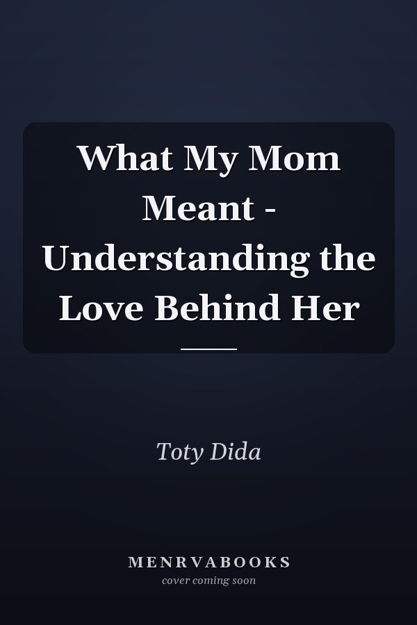 What My Mom Meant - Understanding the Love Behind Her
