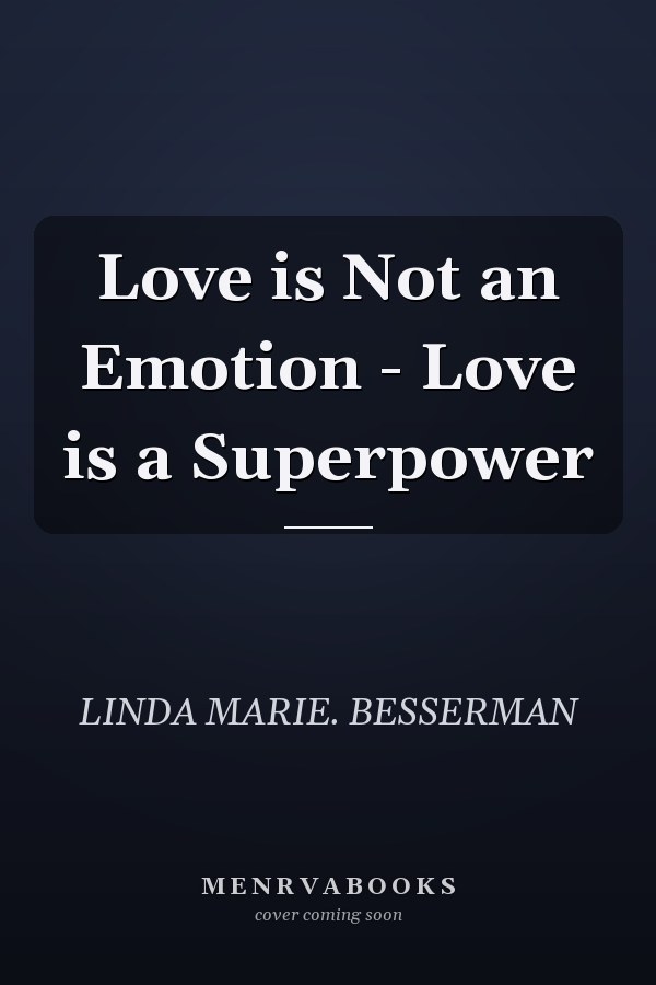 Love is Not an Emotion - Love is a Superpower