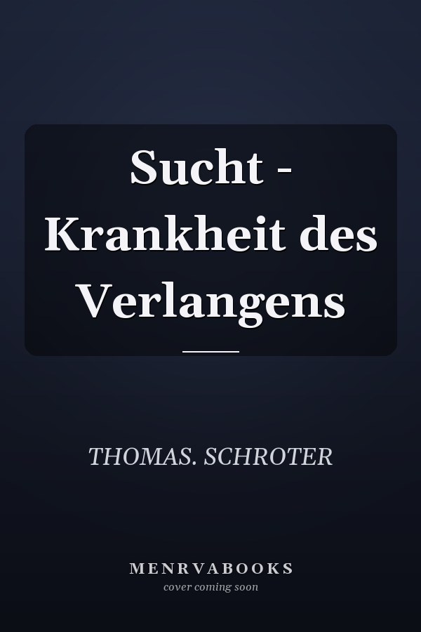 Sucht - Krankheit des Verlangens