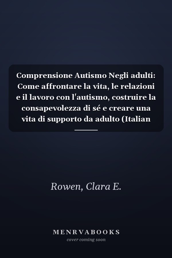 Comprensione Autismo Negli adulti: Come affrontare la vita, le relazioni e il lavoro con l'autismo, costruire la consapevolezza di sé e creare una vita di supporto da adulto (Italian Edition)